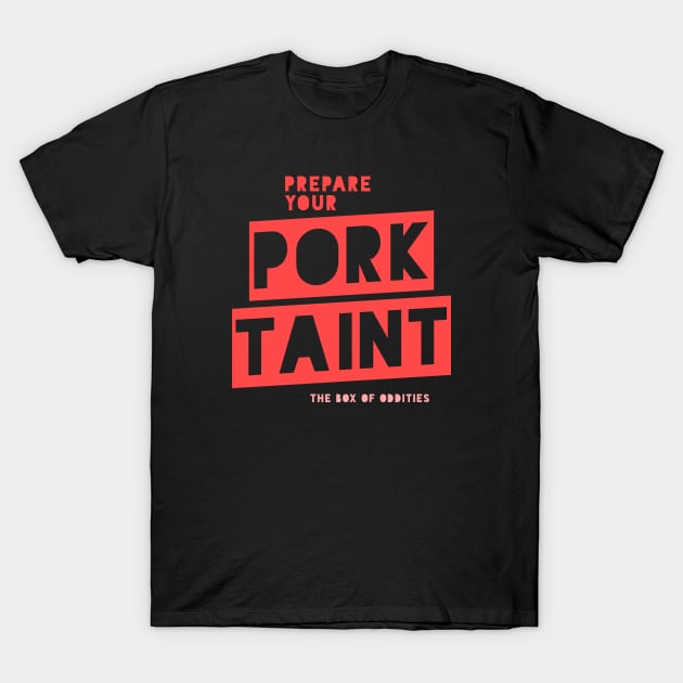 Prepare Your Pork Taint T-Shirt by The Box Of Oddities